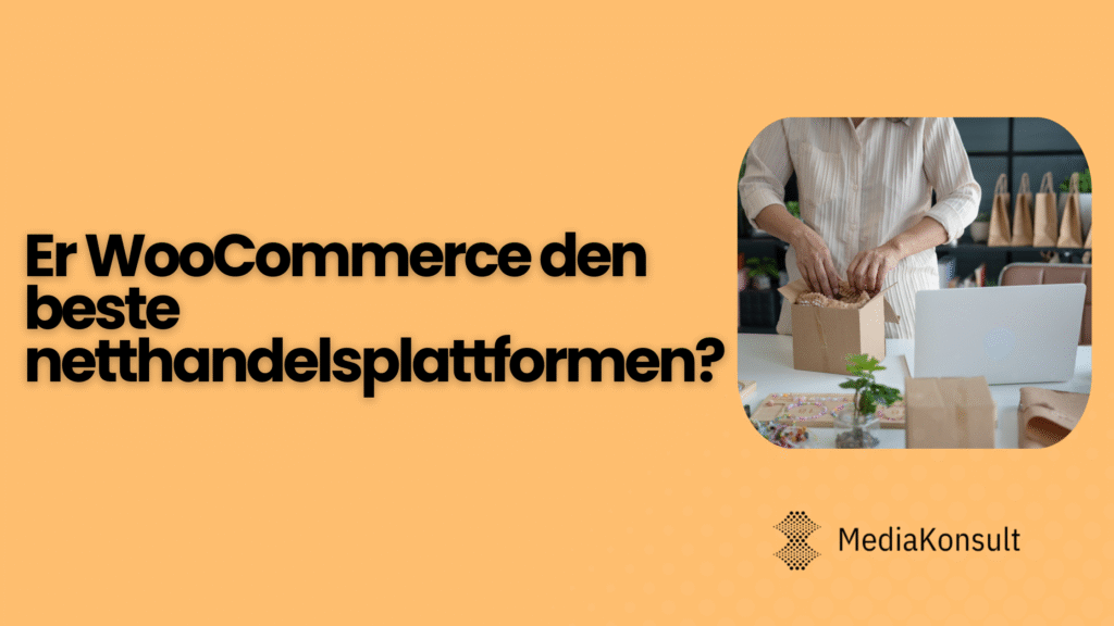 Er WooCommerce den beste netthandelspkattformen? Fordeler og ulemper med Woocommerce